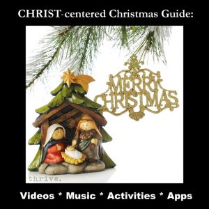Christ centered Christmas: videos, music, activities and apps from THRIVE